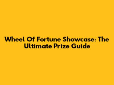 Wheel Of Fortune Showcase: The Ultimate Prize Guide