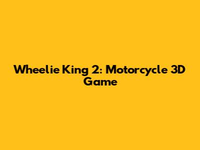 Wheelie King 2: Motorcycle 3D Game