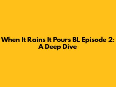 When It Rains It Pours BL Episode 2: A Deep Dive