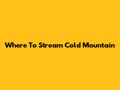 Where To Stream 'Cold Mountain'