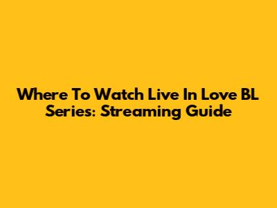 Where To Watch Live In Love BL Series: Streaming Guide