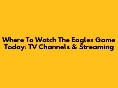 Where To Watch The Eagles Game Today: TV Channels & Streaming