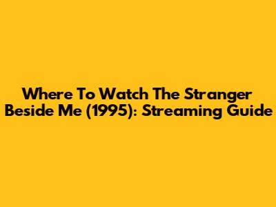 Where To Watch The Stranger Beside Me (1995): Streaming Guide
