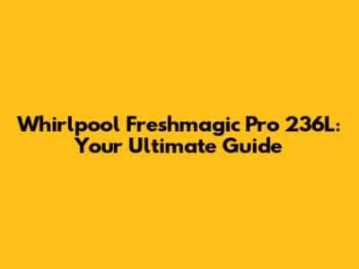 Whirlpool Freshmagic Pro 236L: Your Ultimate Guide