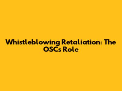 Whistleblowing Retaliation: The OSC's Role