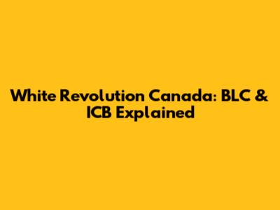 White Revolution Canada: BLC & ICB Explained