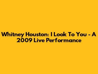Whitney Houston: I Look To You - A 2009 Live Performance