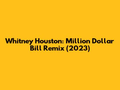 Whitney Houston: Million Dollar Bill Remix (2023)