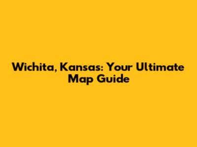 Wichita, Kansas: Your Ultimate Map Guide