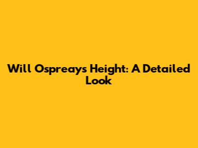 Will Ospreay's Height: A Detailed Look