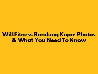 WillFitness Bandung Kopo: Photos & What You Need To Know