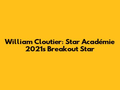 William Cloutier: Star Académie 2021's Breakout Star