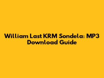 William Last KRM Sondela: MP3 Download Guide