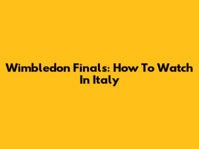Wimbledon Finals: How To Watch In Italy