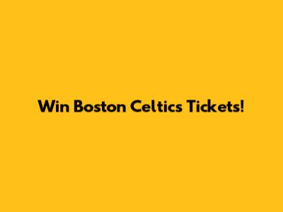 Win Boston Celtics Tickets!