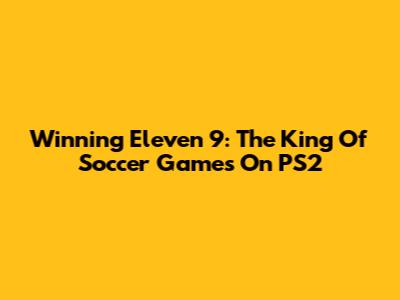 Winning Eleven 9: The King Of Soccer Games On PS2