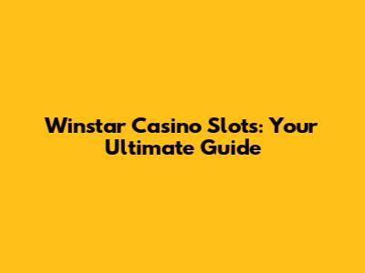 Winstar Casino Slots: Your Ultimate Guide