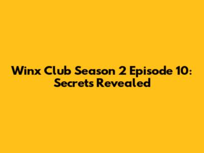 Winx Club Season 2 Episode 10: Secrets Revealed