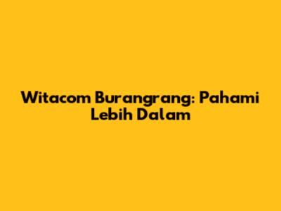 Witacom Burangrang: Pahami Lebih Dalam