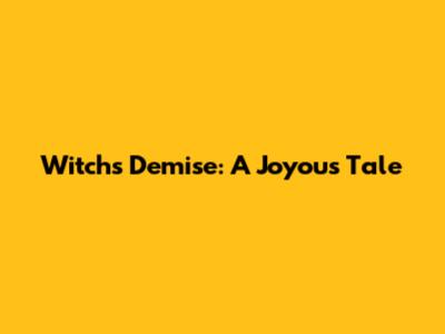 Witch's Demise: A Joyous Tale