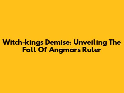 Witch-king's Demise: Unveiling The Fall Of Angmar's Ruler