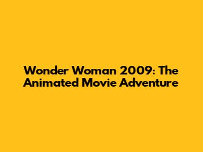 Wonder Woman 2009: The Animated Movie Adventure