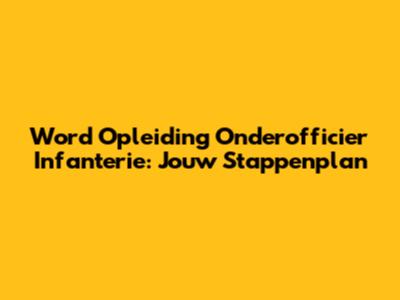 Word Opleiding Onderofficier Infanterie: Jouw Stappenplan