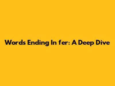 Words Ending In 'fer': A Deep Dive