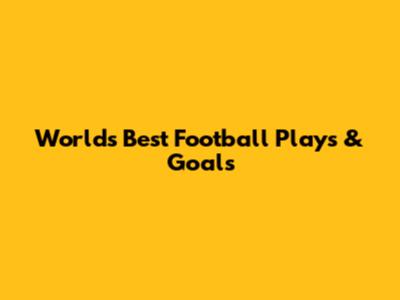 World's Best Football Plays & Goals