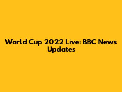 World Cup 2022 Live: BBC News Updates