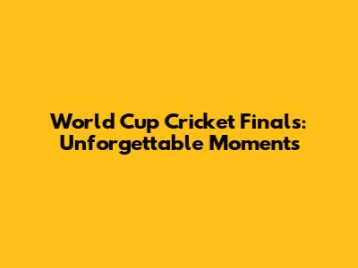 World Cup Cricket Finals: Unforgettable Moments