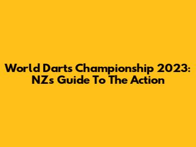 World Darts Championship 2023: NZ's Guide To The Action