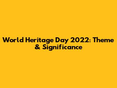 World Heritage Day 2022: Theme & Significance