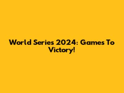 World Series 2024: Games To Victory!