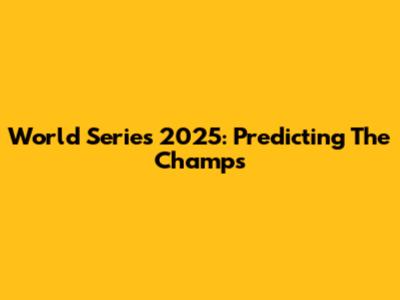 World Series 2025: Predicting The Champs