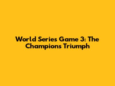 World Series Game 3: The Champion's Triumph
