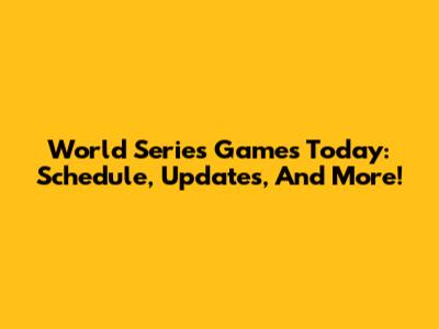 World Series Games Today: Schedule, Updates, And More!
