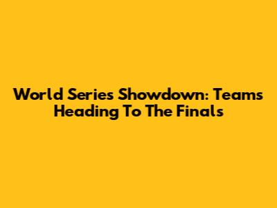 World Series Showdown: Teams Heading To The Finals