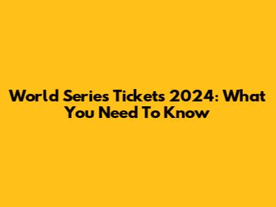 World Series Tickets 2024: What You Need To Know