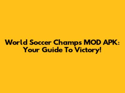 World Soccer Champs MOD APK: Your Guide To Victory!