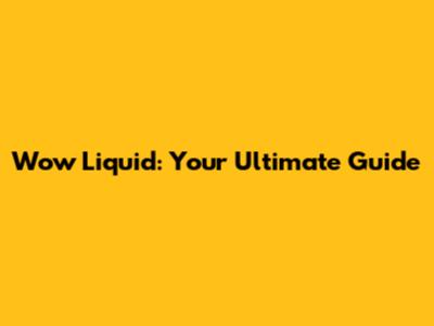 Wow Liquid: Your Ultimate Guide