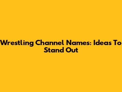 Wrestling Channel Names: Ideas To Stand Out