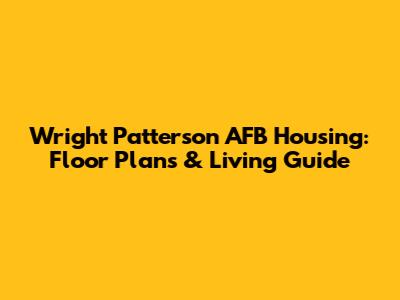 Wright Patterson AFB Housing: Floor Plans & Living Guide
