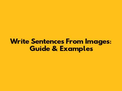 Write Sentences From Images: Guide & Examples