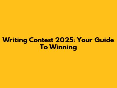 Writing Contest 2025: Your Guide To Winning