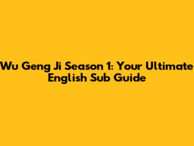 Wu Geng Ji Season 1: Your Ultimate English Sub Guide