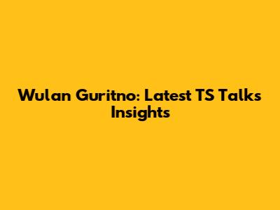 Wulan Guritno: Latest TS Talks Insights
