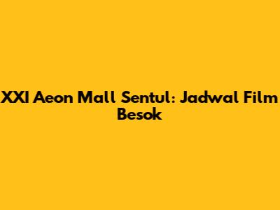 XXI Aeon Mall Sentul: Jadwal Film Besok