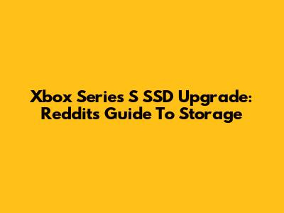 Xbox Series S SSD Upgrade: Reddit's Guide To Storage