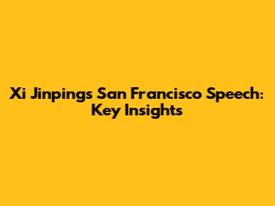 Xi Jinping's San Francisco Speech: Key Insights